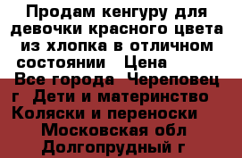 Продам кенгуру для девочки красного цвета из хлопка в отличном состоянии › Цена ­ 500 - Все города, Череповец г. Дети и материнство » Коляски и переноски   . Московская обл.,Долгопрудный г.